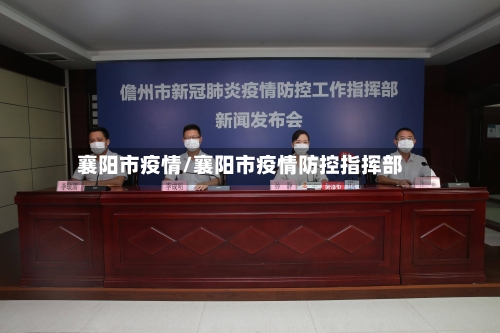 襄阳市疫情/襄阳市疫情防控指挥部-第1张图片