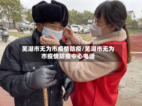 芜湖市无为市疫情防疫/芜湖市无为市疫情防疫中心电话-第2张图片
