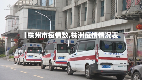 【株州市疫情数,株洲疫情情况表】-第1张图片
