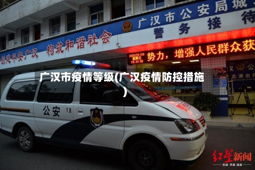 广汉市疫情等级(广汉疫情防控措施)-第2张图片