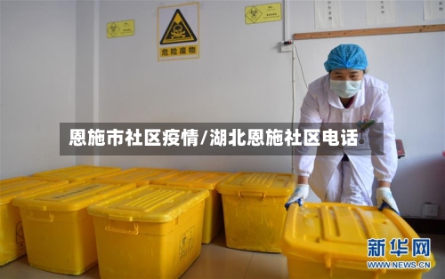 恩施市社区疫情/湖北恩施社区电话-第3张图片