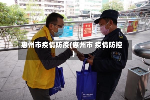 惠州市疫情防疫(惠州市 疫情防控)-第1张图片