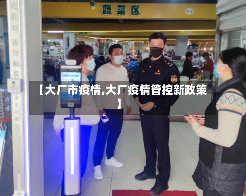 【大厂市疫情,大厂疫情管控新政策】-第3张图片