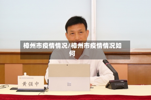 樟州市疫情情况/樟州市疫情情况如何-第1张图片