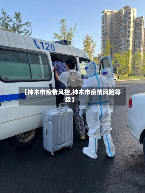 【神木市疫情风控,神木市疫情风险等级】-第1张图片