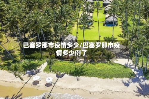 巴塞罗那市疫情多少/巴塞罗那市疫情多少例了-第3张图片