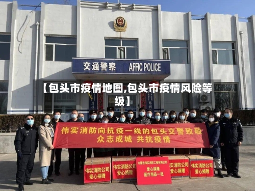 【包头市疫情地图,包头市疫情风险等级】-第1张图片