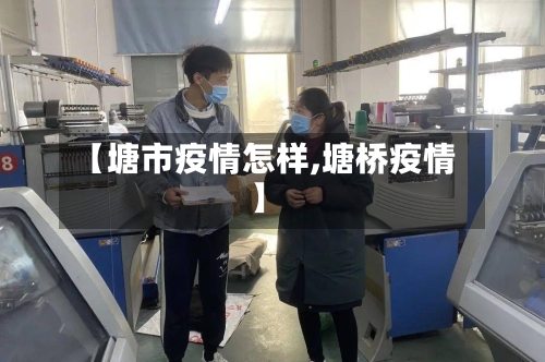 【塘市疫情怎样,塘桥疫情】-第1张图片
