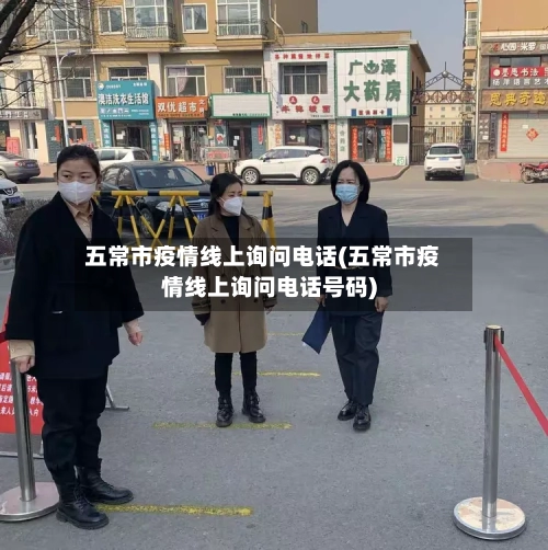 五常市疫情线上询问电话(五常市疫情线上询问电话号码)-第2张图片