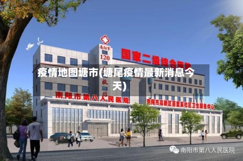 疫情地图塘市(塘尾疫情最新消息今天)-第2张图片