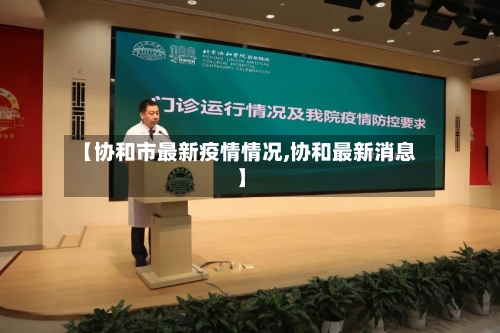 【协和市最新疫情情况,协和最新消息】-第1张图片