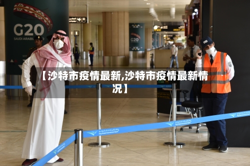 【沙特市疫情最新,沙特市疫情最新情况】-第1张图片