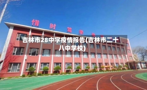 吉林市28中学疫情报告(吉林市二十八中学校)-第1张图片
