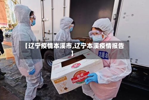 【辽宁疫情本溪市,辽宁本溪疫情报告】-第1张图片