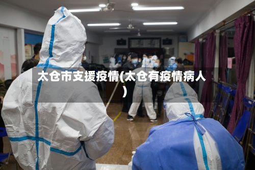 太仓市支援疫情(太仓有疫情病人)-第2张图片