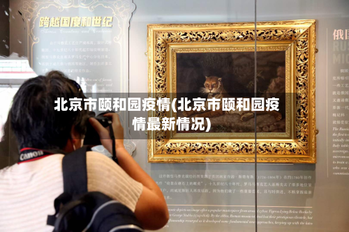 北京市颐和园疫情(北京市颐和园疫情最新情况)-第1张图片