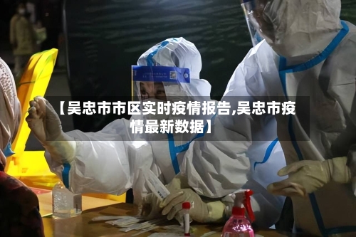 【吴忠市市区实时疫情报告,吴忠市疫情最新数据】-第2张图片