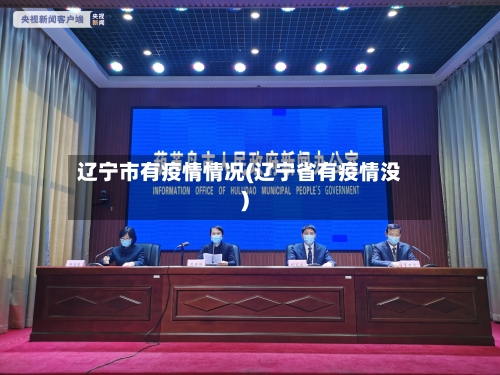 辽宁市有疫情情况(辽宁省有疫情没)-第1张图片