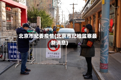 北京市纪委疫情(北京市纪检监察最新消息)-第2张图片