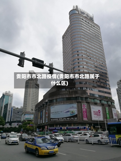 贵阳市市北路疫情(贵阳市市北路属于什么区)-第2张图片