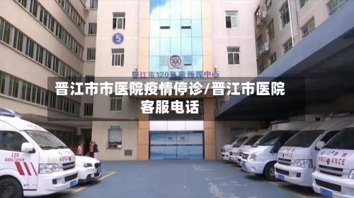 晋江市市医院疫情停诊/晋江市医院客服电话-第1张图片