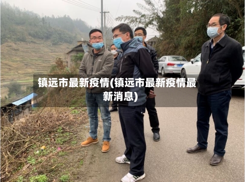 镇远市最新疫情(镇远市最新疫情最新消息)-第1张图片
