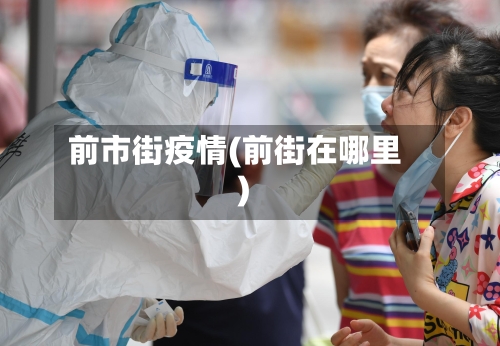 前市街疫情(前街在哪里)-第1张图片