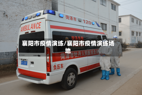 襄阳市疫情演练/襄阳市疫情演练场地-第1张图片